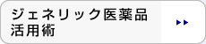 ジェネリック医薬品活用術